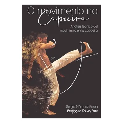 "O Movimento Na Capoeira: Anlisis tcnico del movimiento en la capoeira" - "" ("Mrquez Perea Serg