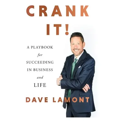 "Crank It!: A Playbook for Succeeding in Business and Life" - "" ("Lamont Dave")