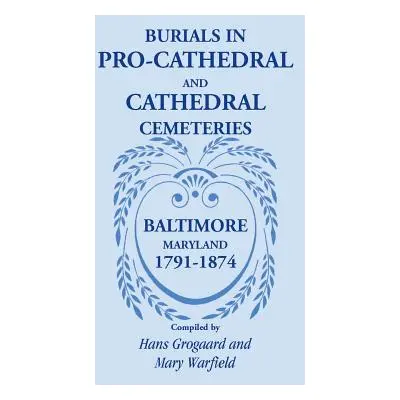 "Burials in Pro-Cathedral and Cathedral Cemeteries, Baltimore, Maryland, 1791-1874" - "" ("Groga