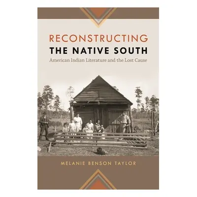 "Reconstructing the Native South: American Indian Literature and the Lost Cause" - "" ("Taylor M