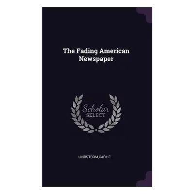 "The Fading American Newspaper" - "" ("Lindstrom Carl E.")