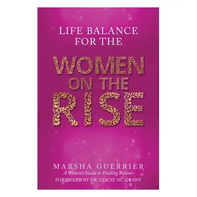 "Life Balance for the Women on the Rise: A Women's Guide to Finding Balance" - "" ("Guerrier Mar