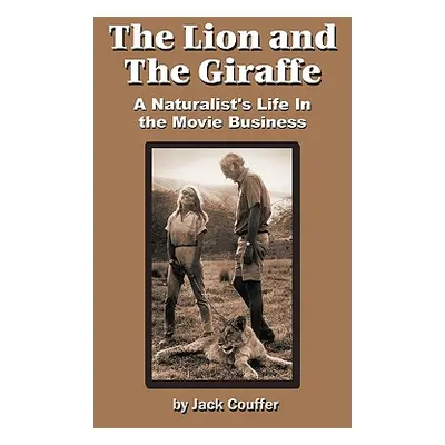 "The Lion and the Giraffe: A Naturalist's Life in the Movie Business" - "" ("Couffer Jack")