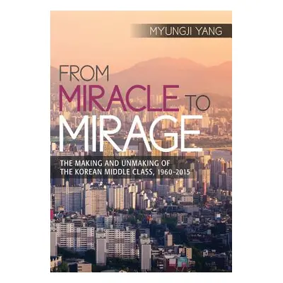 "From Miracle to Mirage: The Making and Unmaking of the Korean Middle Class, 1960-2015" - "" ("Y