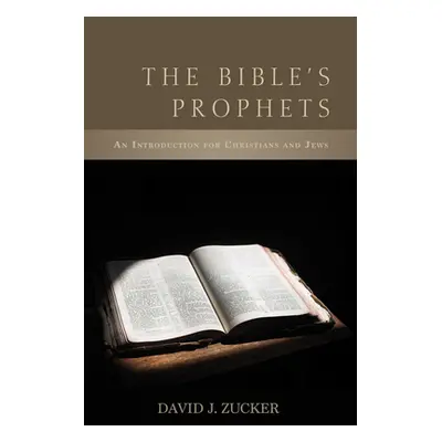 "The Bible's Prophets: An Introduction for Christians and Jews" - "" ("Zucker David J.")