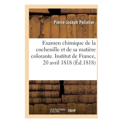 "Examen chimique de la cochenille et de sa matire colorante. Institut de France, 20 avril 1818" 