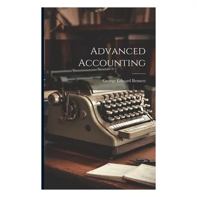 "Advanced Accounting" - "" ("Bennett George Edward")