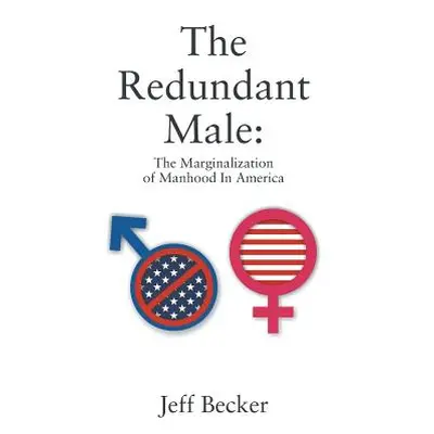 "The Redundant Male: The Marginalization of Manhood In America" - "" ("Becker Jeff")