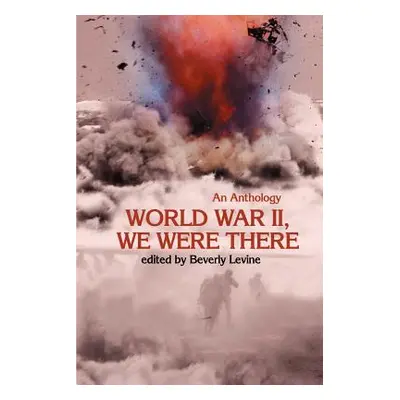 "World War II, We Were There: An Anthology" - "" ("Levine Beverly")