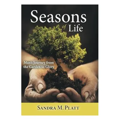 "Seasons of Life: Man's Journey from the Garden to Glory" - "" ("Platt Sandra M.")