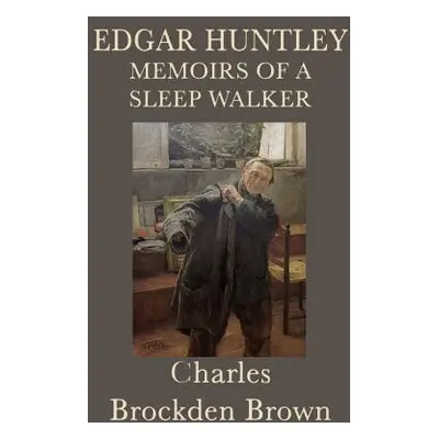 "Edgar Huntley Memoirs of a Sleep Walker" - "" ("Brown Charles Brockden")