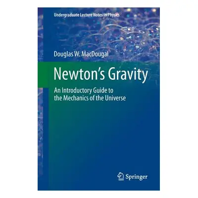 "Newton's Gravity: An Introductory Guide to the Mechanics of the Universe" - "" ("Macdougal Doug