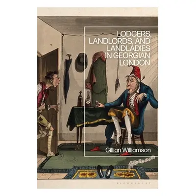 "Lodgers, Landlords, and Landladies in Georgian London" - "" ("Williamson Gillian")