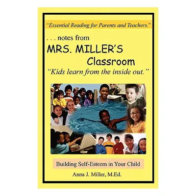 "...notes from MRS. MILLER'S Classroom: Building Self-Esteem in Your Child" - "" ("Miller M. Ed 