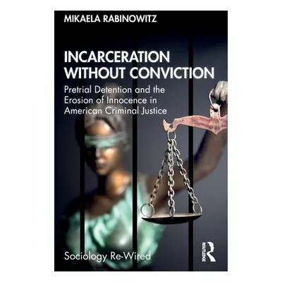 "Incarceration without Conviction: Pretrial Detention and the Erosion of Innocence in American C