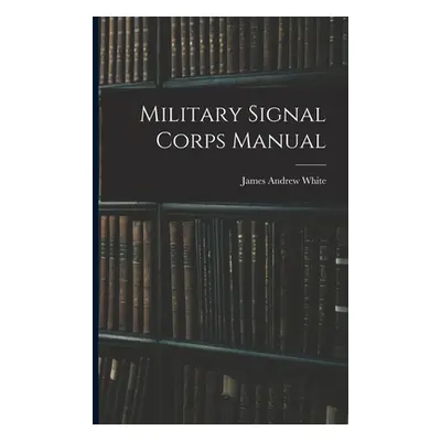 "Military Signal Corps Manual" - "" ("White James Andrew")