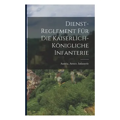 "Dienst-Reglement fr die kaiserlich-knigliche Infanterie" - "" ("Austria Armee Infanterie")