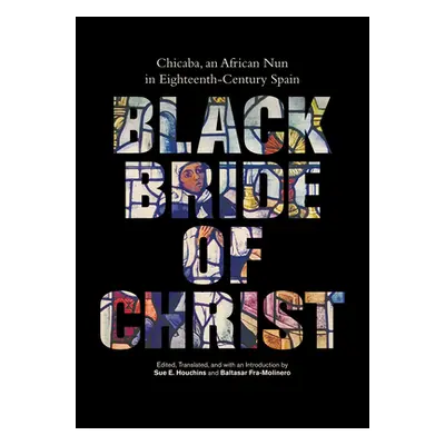 "Black Bride of Christ: Chicaba, an African Nun in Eighteenth-Century Spain" - "" ("Houchins Sue