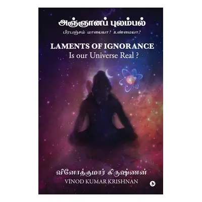 "Laments of Ignorance: Is our Universe Real?" - "" ("Vinod Kumar Krishnan")