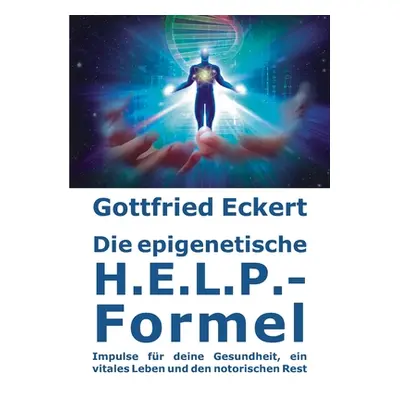 "Die epigenetische H.E.L.P.-Formel: Impulse fr deine Gesundheit, ein vitales Leben und den notor