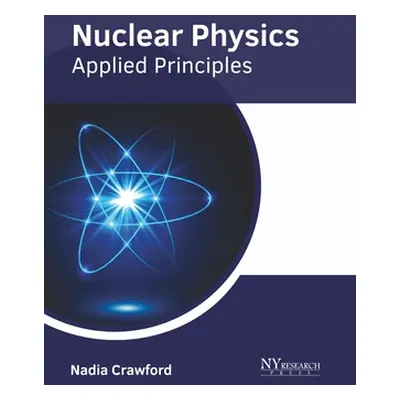 "Nuclear Physics: Applied Principles" - "" ("Crawford Nadia")