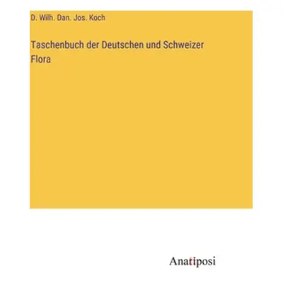 "Taschenbuch der Deutschen und Schweizer Flora" - "" ("Koch D. Wilh Dan Jos")