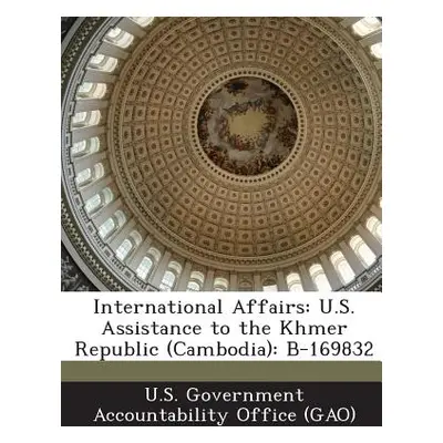 "International Affairs: U.S. Assistance to the Khmer Republic (Cambodia): B-169832" - "" ("U. S.