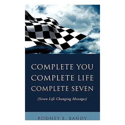 "Complete You. Complete Life. Complete Seven ." - "" ("Bandy Rodney E.")