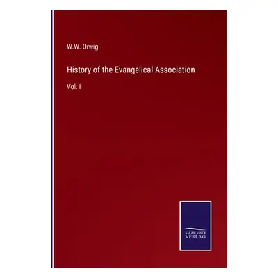 "History of the Evangelical Association: Vol. I" - "" ("Orwig W. W.")