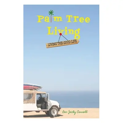 "Palm Tree Living: Living The Good Life" - "" ("Connell Jacky")