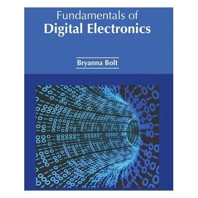 "Fundamentals of Digital Electronics" - "" ("Bolt Bryanna")