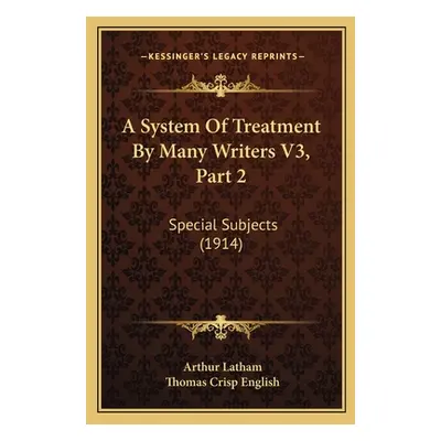 "A System Of Treatment By Many Writers V3, Part 2: Special Subjects (1914)" - "" ("Latham Arthur