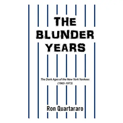 "The Blunder Years: The Dark Ages of the New York Yankees (1965-1973)" - "" ("Quartararo Ron")