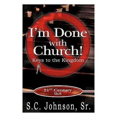 "I'm Done with Church !---Keys to the Kingdom" - "" ("Johnson S. C. Sr.")