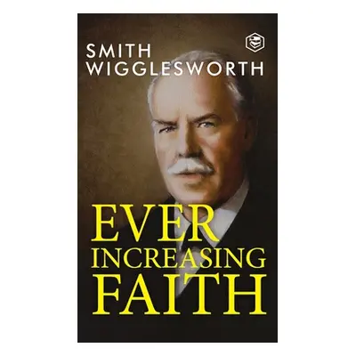 "Ever Increasing Faith" - "" ("Wigglesworth Smith")