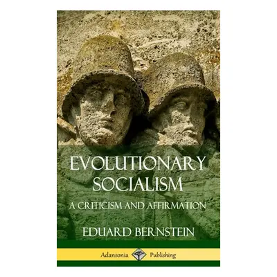 "Evolutionary Socialism: A Criticism and Affirmation (Hardcover)" - "" ("Bernstein Eduard")