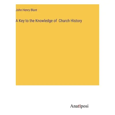 "A Key to the Knowledge of Church History" - "" ("Blunt John Henry")