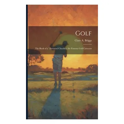 "Golf; the Book of a Thousand Chuckles, the Famous Golf Cartoons" - "" ("Briggs Clare a. 1875-19