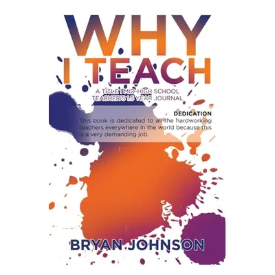 "Why I Teach: A Title 1 Mid-High School Teacher's 1.5 Year Journal" - "" ("Johnson Bryan")