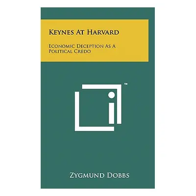 "Keynes At Harvard: Economic Deception As A Political Credo" - "" ("Dobbs Zygmund")