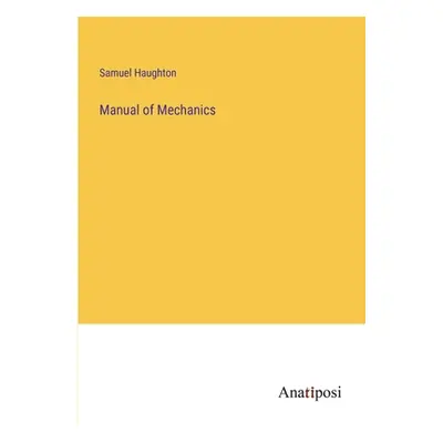 "Manual of Mechanics" - "" ("Haughton Samuel")