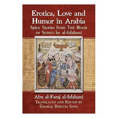 "Erotica, Love and Humor in Arabia: Spicy Stories from the Book of Songs by Al-Isfahani" - "" ("