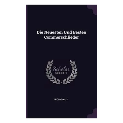 "Die Neuesten Und Besten Commerschlieder" - "" ("Anonymous")