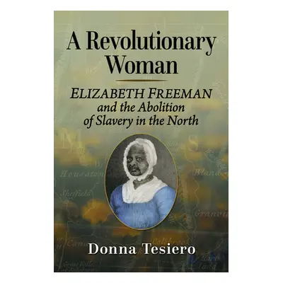 "A Revolutionary Woman: Elizabeth Freeman and the Abolition of Slavery in the North" - "" ("Tesi