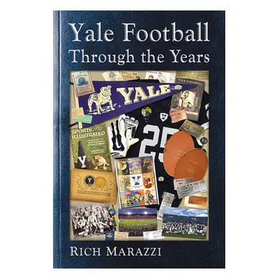 "Yale Football Through the Years" - "" ("Marazzi Rich")