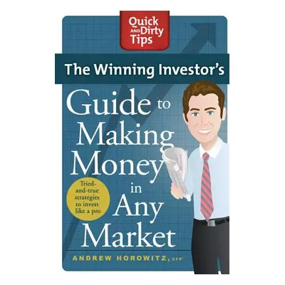 "The Winning Investor's Guide to Making Money in Any Market: Tried and True Strategies to Invest