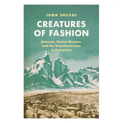 "Creatures of Fashion: Animals, Global Markets, and the Transformation of Patagonia" - "" ("Solu