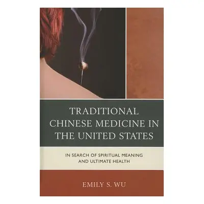 "Traditional Chinese Medicine in the United States: In Search of Spiritual Meaning and Ultimate 