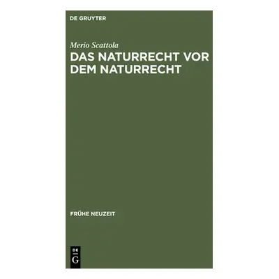 "Das Naturrecht VOR Dem Naturrecht: Zur Geschichte Des >Ius Naturae" - "" ("Scattola Merio")