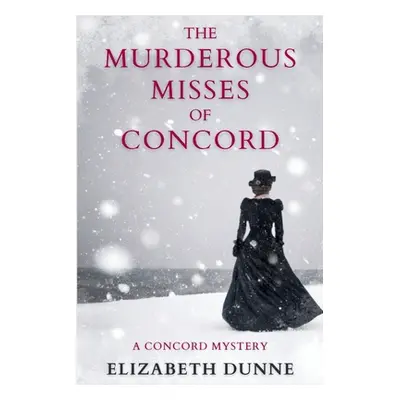 "The Murderous Misses of Concord: A Concord Mystery" - "" ("Dunne Elizabeth")